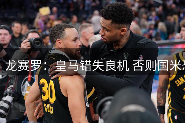 龙赛罗：皇马错失良机 否则国米恐大比分溃败